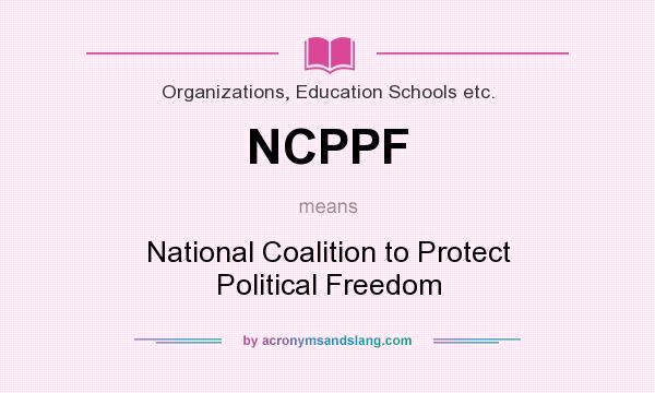 What does NCPPF mean? It stands for National Coalition to Protect Political Freedom