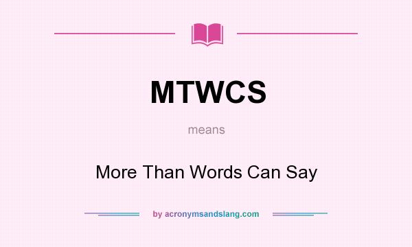 What does MTWCS mean? It stands for More Than Words Can Say