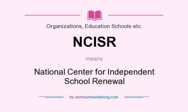 What does NCISR mean? It stands for National Center for Independent School Renewal