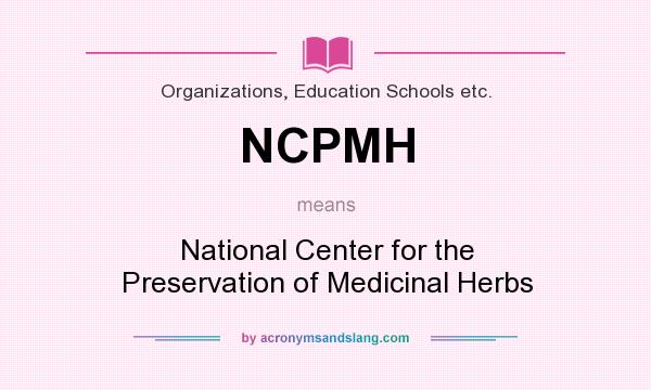 What does NCPMH mean? It stands for National Center for the Preservation of Medicinal Herbs