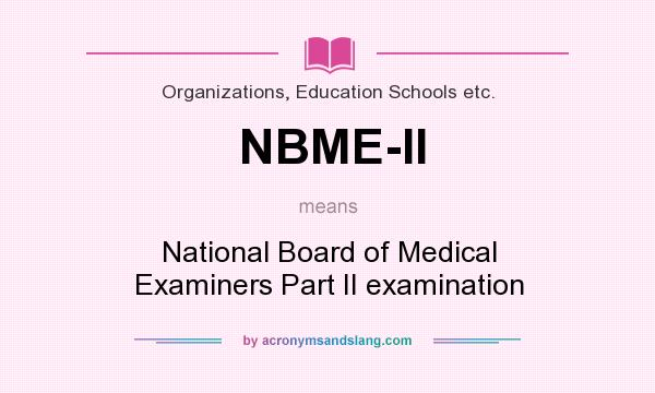 What does NBME-II mean? It stands for National Board of Medical Examiners Part II examination