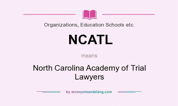 What does NCATL mean? It stands for North Carolina Academy of Trial Lawyers