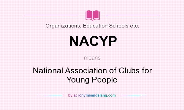 What does NACYP mean? It stands for National Association of Clubs for Young People