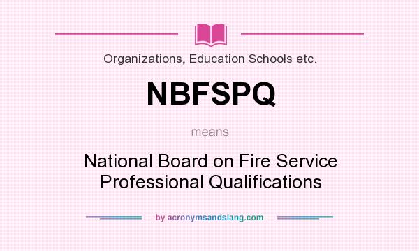 What does NBFSPQ mean? It stands for National Board on Fire Service Professional Qualifications
