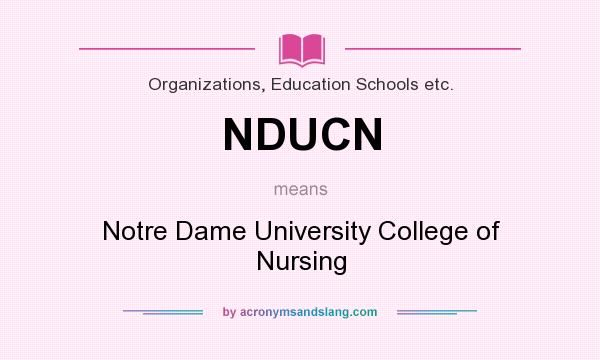 What does NDUCN mean? It stands for Notre Dame University College of Nursing