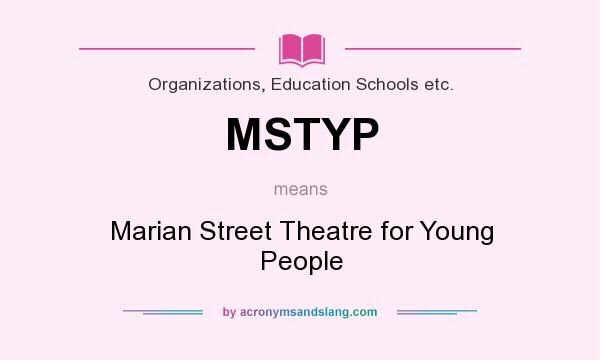 What does MSTYP mean? It stands for Marian Street Theatre for Young People