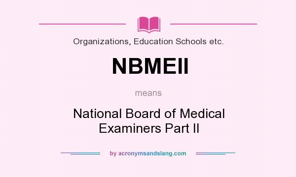 What does NBMEII mean? It stands for National Board of Medical Examiners Part II