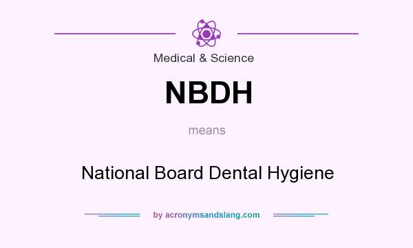 What does NBDH mean? It stands for National Board Dental Hygiene