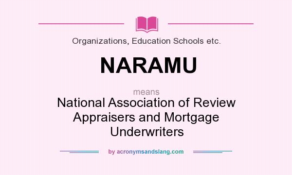 What does NARAMU mean? It stands for National Association of Review Appraisers and Mortgage Underwriters