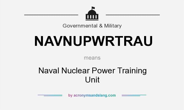 What does NAVNUPWRTRAU mean? It stands for Naval Nuclear Power Training Unit