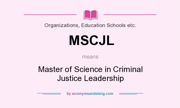 What does MSCJL mean? It stands for Master of Science in Criminal Justice Leadership