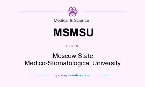 What does MSMSU mean? It stands for Moscow State Medico-Stomatological University