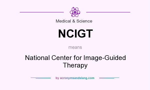 What does NCIGT mean? It stands for National Center for Image-Guided Therapy