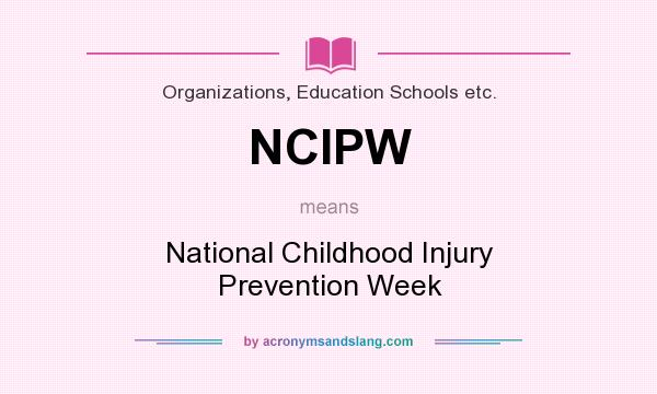 What does NCIPW mean? It stands for National Childhood Injury Prevention Week