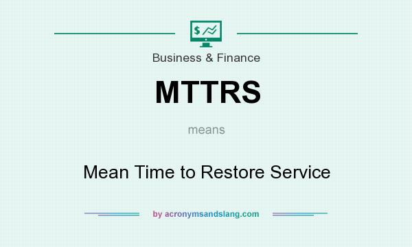 What does MTTRS mean? It stands for Mean Time to Restore Service