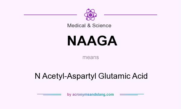 What does NAAGA mean? It stands for N Acetyl-Aspartyl Glutamic Acid
