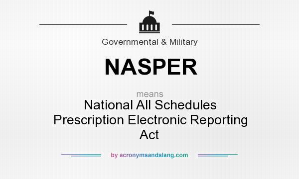 What does NASPER mean? It stands for National All Schedules Prescription Electronic Reporting Act