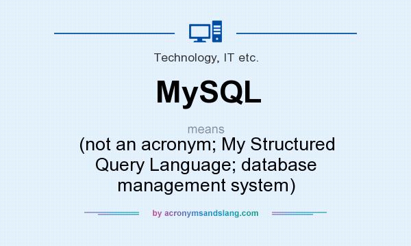 What does MySQL mean? It stands for (not an acronym; My Structured Query Language; database management system)