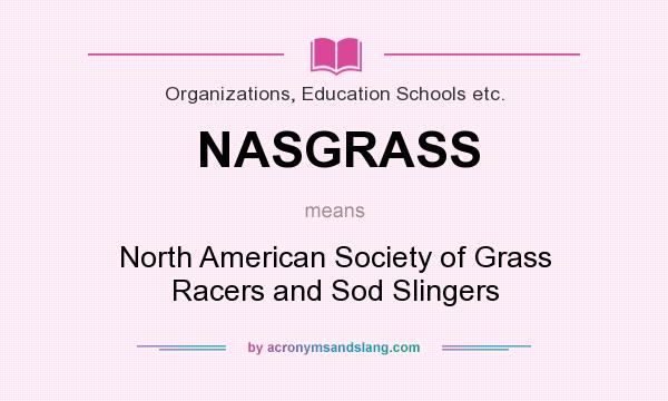 What does NASGRASS mean? It stands for North American Society of Grass Racers and Sod Slingers