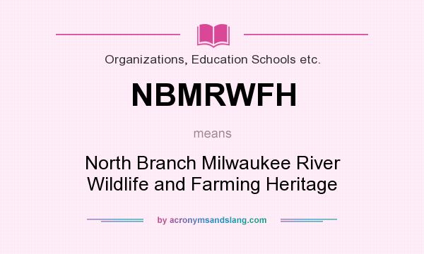 What does NBMRWFH mean? It stands for North Branch Milwaukee River Wildlife and Farming Heritage