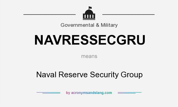 What does NAVRESSECGRU mean? It stands for Naval Reserve Security Group