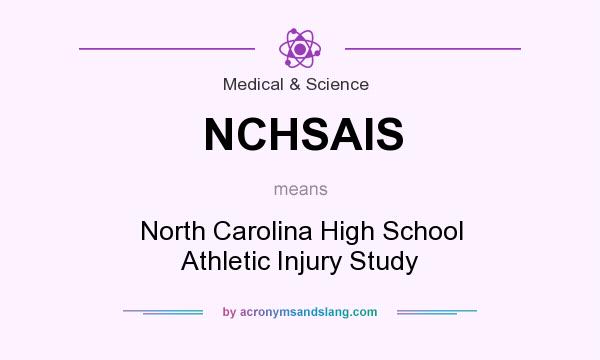What does NCHSAIS mean? It stands for North Carolina High School Athletic Injury Study