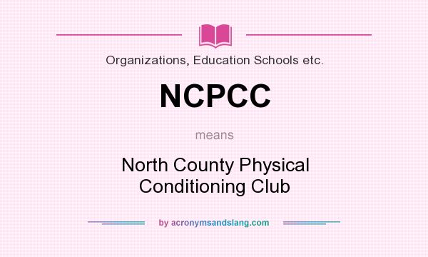 What does NCPCC mean? It stands for North County Physical Conditioning Club