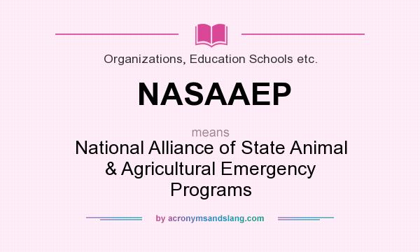 What does NASAAEP mean? It stands for National Alliance of State Animal & Agricultural Emergency Programs