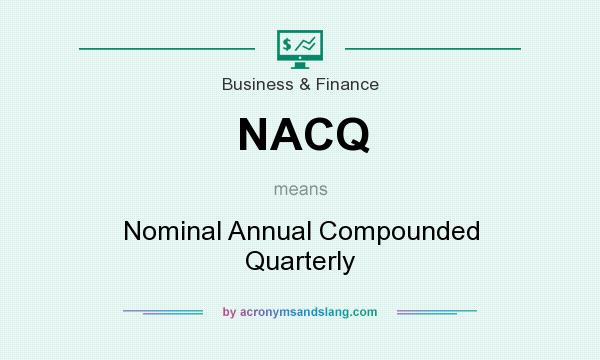 What does NACQ mean? It stands for Nominal Annual Compounded Quarterly