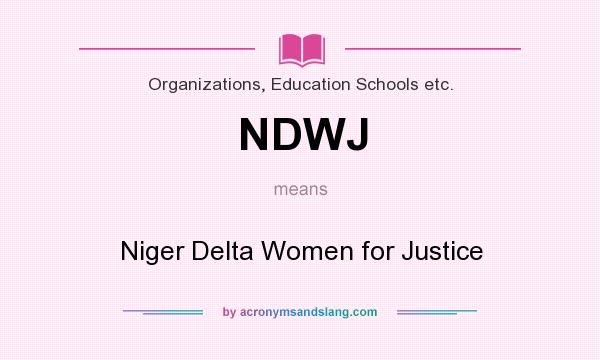 What does NDWJ mean? It stands for Niger Delta Women for Justice