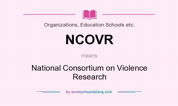 What does NCOVR mean? It stands for National Consortium on Violence Research