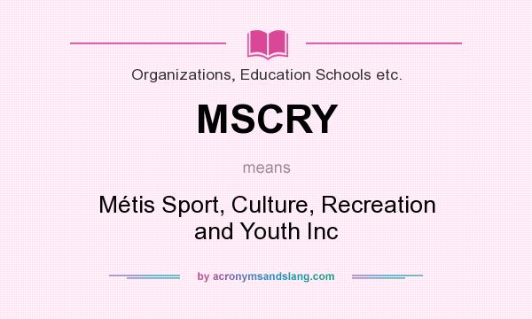 What does MSCRY mean? It stands for Métis Sport, Culture, Recreation and Youth Inc