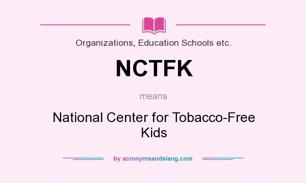What does NCTFK mean? It stands for National Center for Tobacco-Free Kids