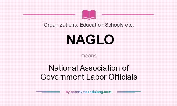 What does NAGLO mean? It stands for National Association of Government Labor Officials