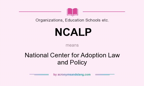 What does NCALP mean? It stands for National Center for Adoption Law and Policy