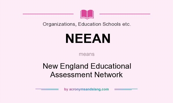 What does NEEAN mean? It stands for New England Educational Assessment Network