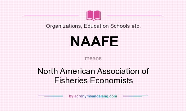 What does NAAFE mean? It stands for North American Association of Fisheries Economists
