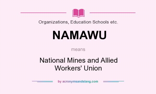 What does NAMAWU mean? It stands for National Mines and Allied Workers` Union