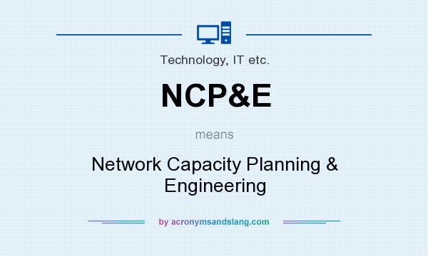 What does NCP&E mean? It stands for Network Capacity Planning & Engineering