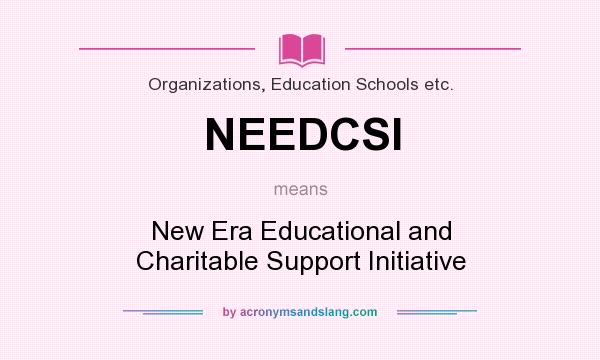 What does NEEDCSI mean? It stands for New Era Educational and Charitable Support Initiative