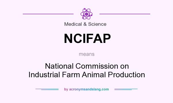 What does NCIFAP mean? It stands for National Commission on Industrial Farm Animal Production