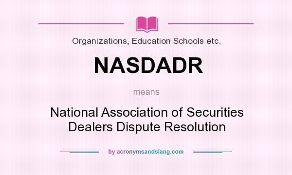 What does NASDADR mean? It stands for National Association of Securities Dealers Dispute Resolution
