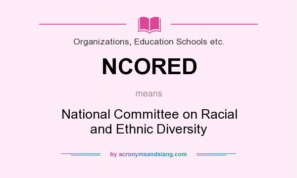 What does NCORED mean? It stands for National Committee on Racial and Ethnic Diversity