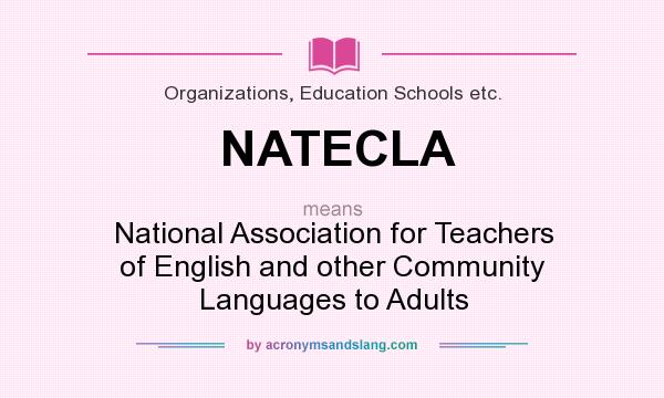 What does NATECLA mean? It stands for National Association for Teachers of English and other Community Languages to Adults