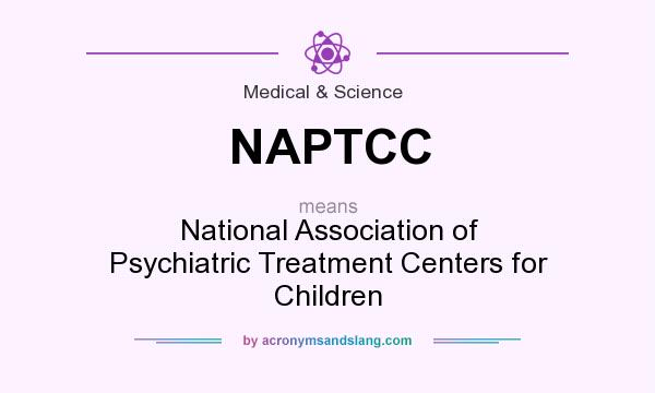 What does NAPTCC mean? It stands for National Association of Psychiatric Treatment Centers for Children