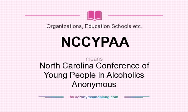 What does NCCYPAA mean? It stands for North Carolina Conference of Young People in Alcoholics Anonymous
