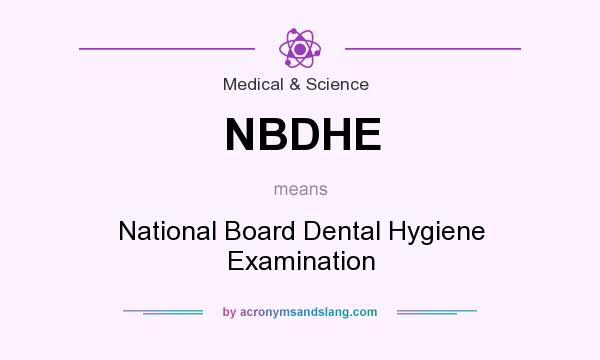 What does NBDHE mean? It stands for National Board Dental Hygiene Examination