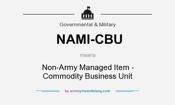 What does NAMI-CBU mean? It stands for Non-Army Managed Item - Commodity Business Unit