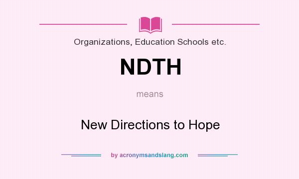 What does NDTH mean? It stands for New Directions to Hope