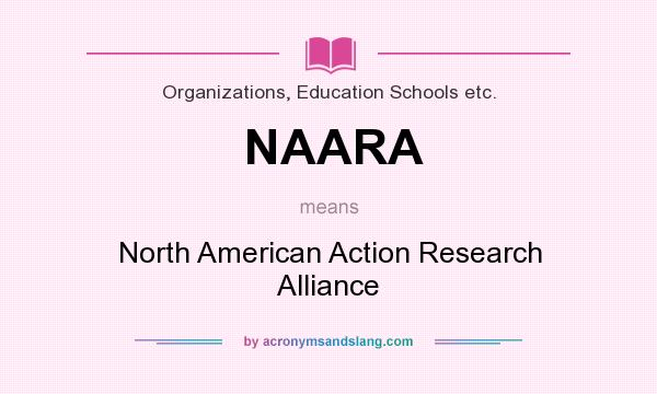 What does NAARA mean? It stands for North American Action Research Alliance